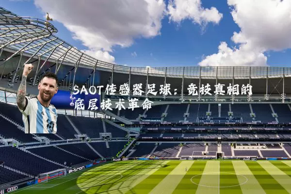 SAOT传感器足球:竞技真相的底层技术革命