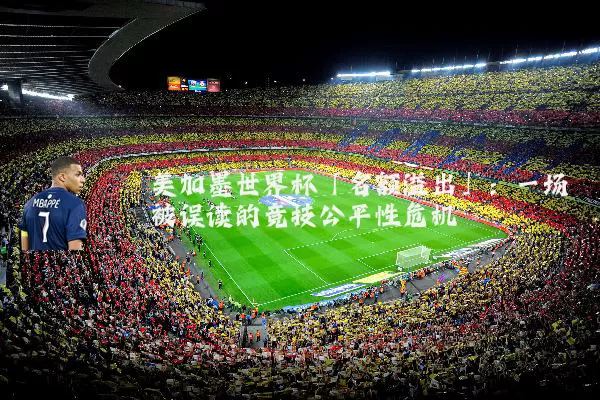美加墨世界杯「名额溢出」:一场被误读的竞技公平性危机
