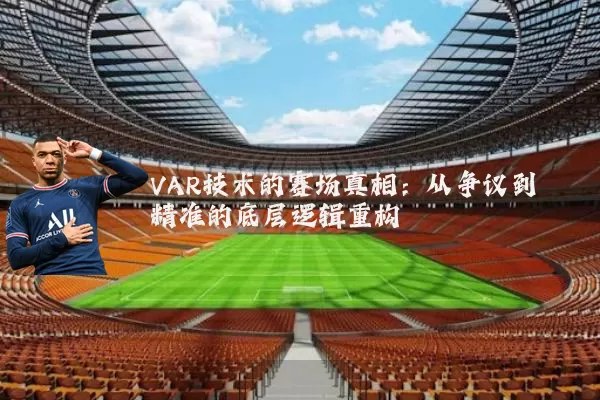 VAR技术的赛场真相：从争议到精准的底层逻辑重构